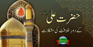 Hazrat Ali r.a kay Dor-e-Khilafat ki Mushkilat